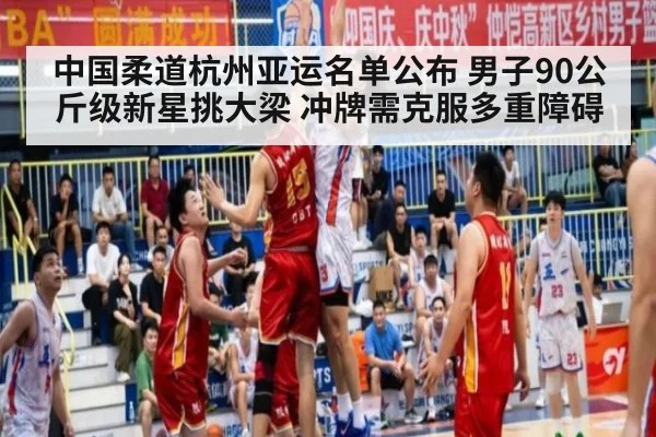 中国柔道杭州亚运名单公布 男子90公斤级新星挑大梁 冲牌需克服多重障碍