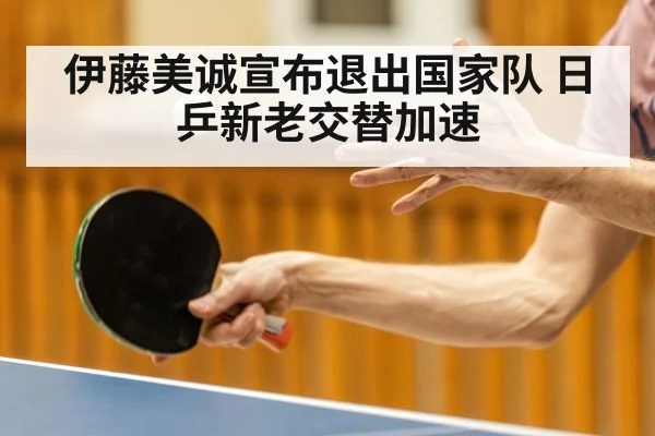 伊藤美诚宣布退出国家队 日乒新老交替加速
